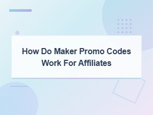 How Maker Promo Codes Work for Affiliates: a Complete Guide
