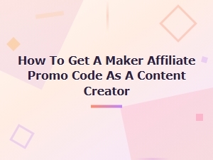 How Content Creators Can Get Maker Affiliate Promo Codes