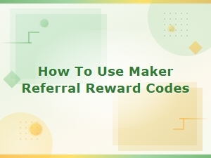 How to Use Maker Referral Reward Codes: a Simple Guide